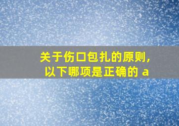 关于伤口包扎的原则,以下哪项是正确的 a